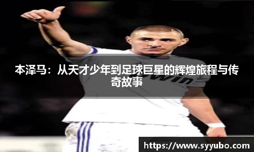 本泽马：从天才少年到足球巨星的辉煌旅程与传奇故事