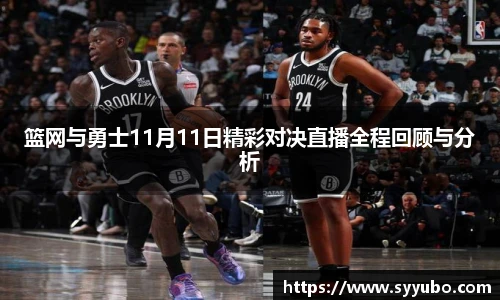 篮网与勇士11月11日精彩对决直播全程回顾与分析